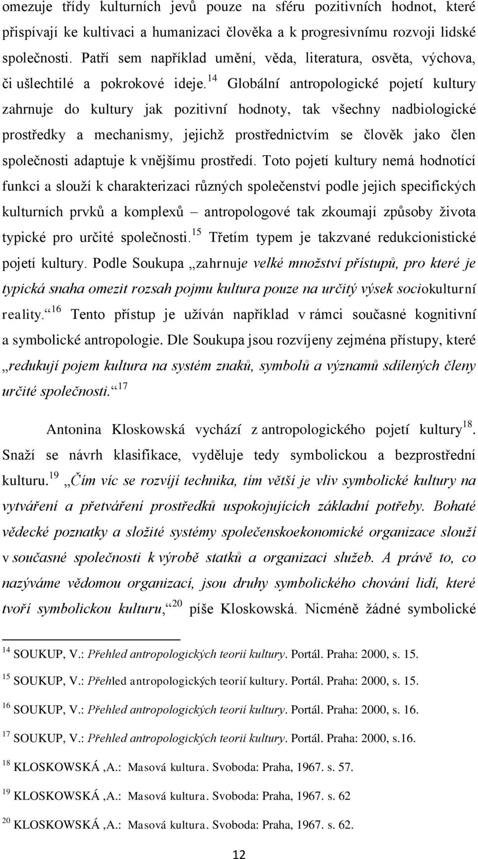 14 Globální antropologické pojetí kultury zahrnuje do kultury jak pozitivní hodnoty, tak všechny nadbiologické prostředky a mechanismy, jejichţ prostřednictvím se člověk jako člen společnosti