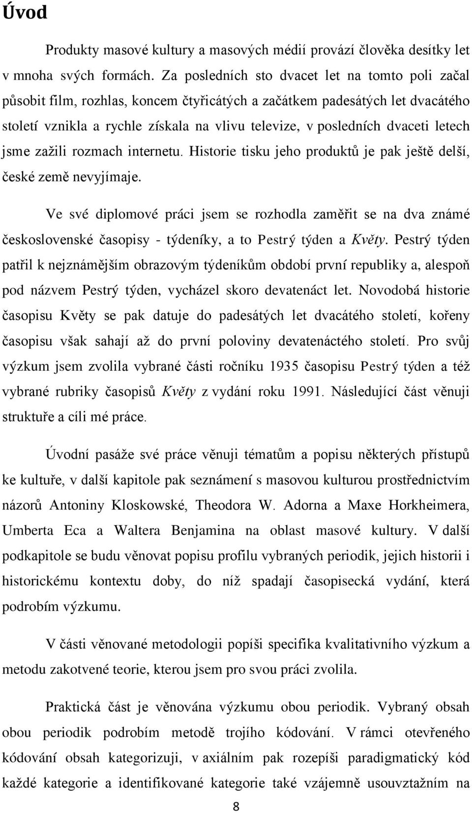 letech jsme zaţili rozmach internetu. Historie tisku jeho produktů je pak ještě delší, české země nevyjímaje.