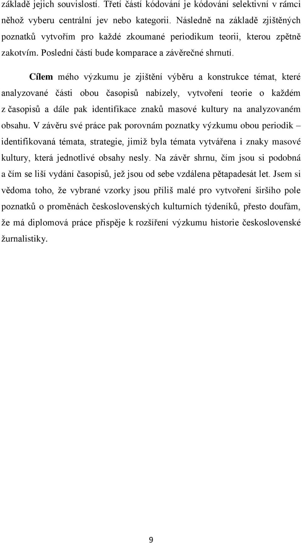 Cílem mého výzkumu je zjištění výběru a konstrukce témat, které analyzované části obou časopisů nabízely, vytvoření teorie o kaţdém z časopisů a dále pak identifikace znaků masové kultury na