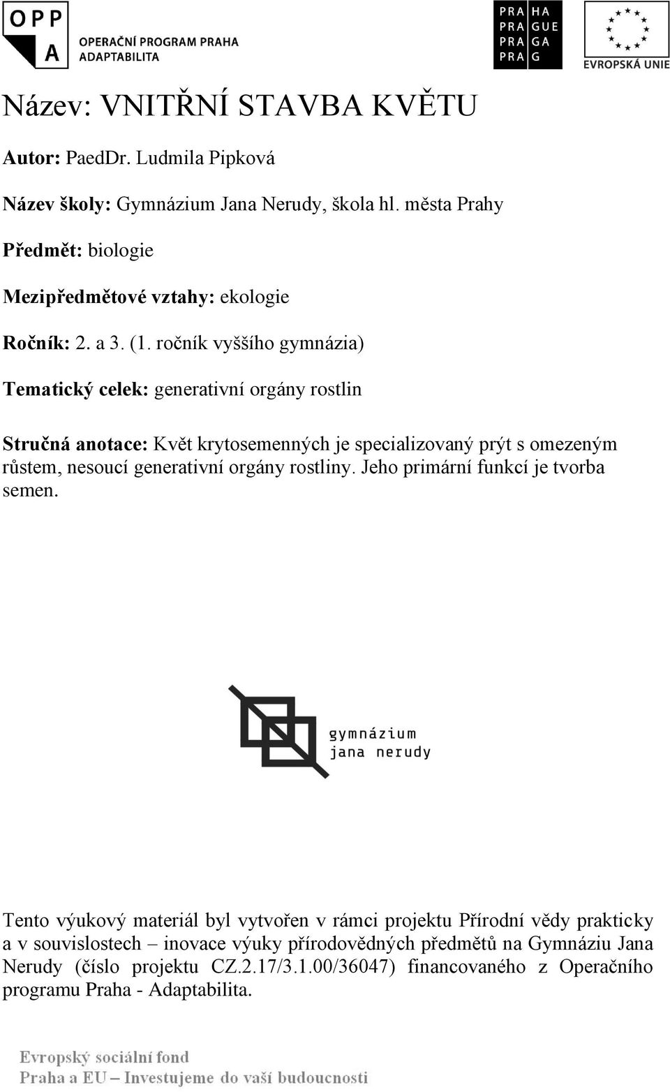 ročník vyššího gymnázia) Tematický celek: generativní orgány rostlin Stručná anotace: Květ krytosemenných je specializovaný prýt s omezeným růstem, nesoucí