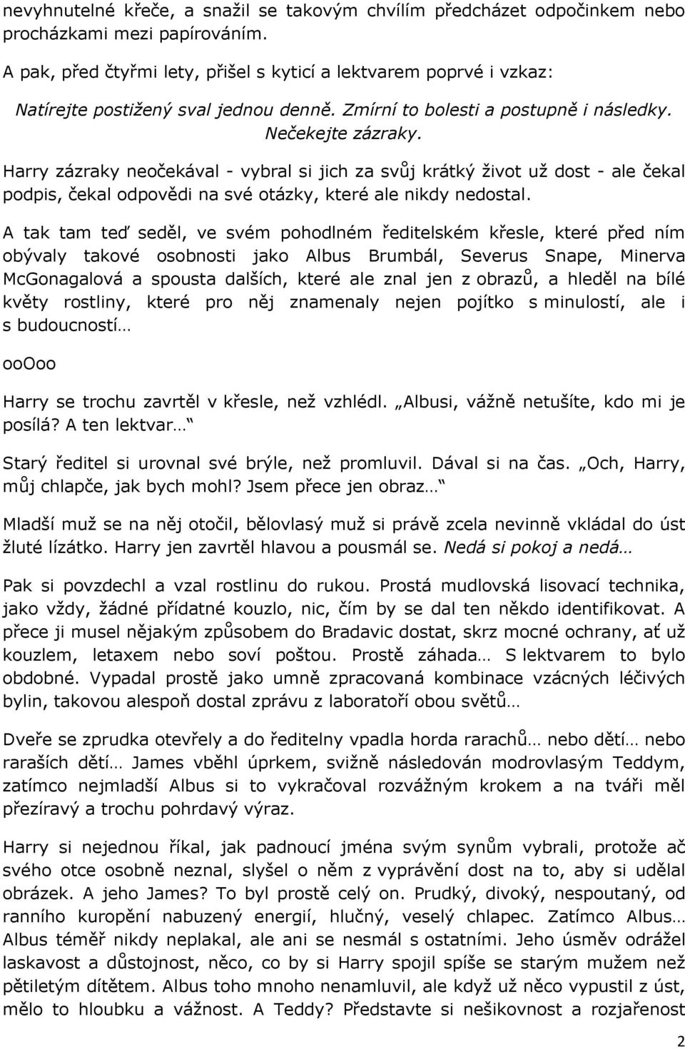 Harry zázraky neočekával - vybral si jich za svůj krátký život už dost - ale čekal podpis, čekal odpovědi na své otázky, které ale nikdy nedostal.