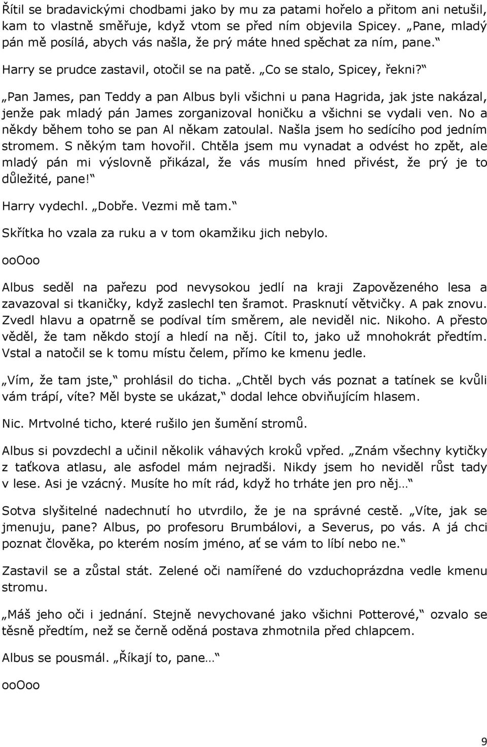 Pan James, pan Teddy a pan Albus byli všichni u pana Hagrida, jak jste nakázal, jenže pak mladý pán James zorganizoval honičku a všichni se vydali ven. No a někdy během toho se pan Al někam zatoulal.