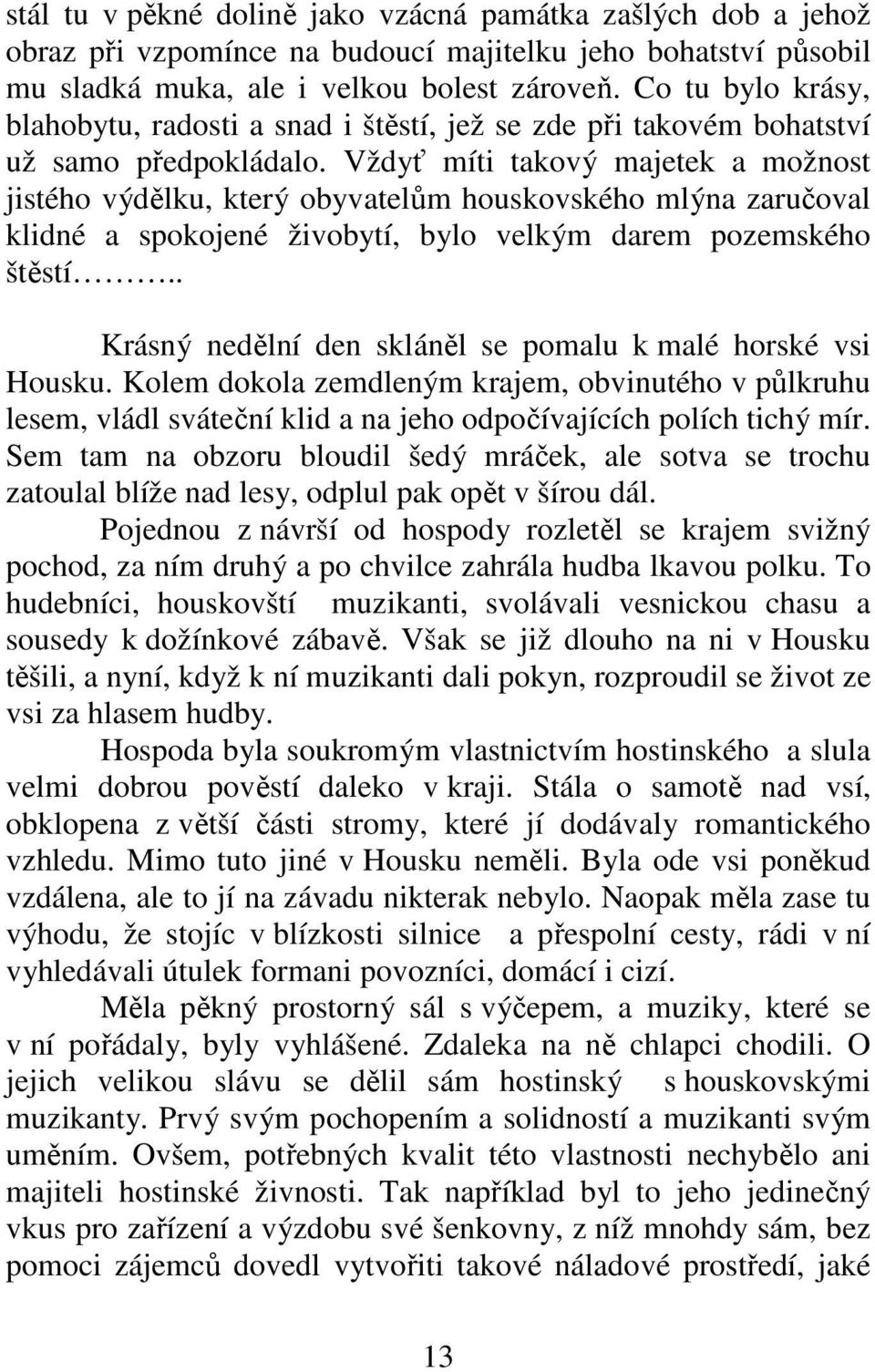 Vždyť míti takový majetek a možnost jistého výdělku, který obyvatelům houskovského mlýna zaručoval klidné a spokojené živobytí, bylo velkým darem pozemského štěstí.