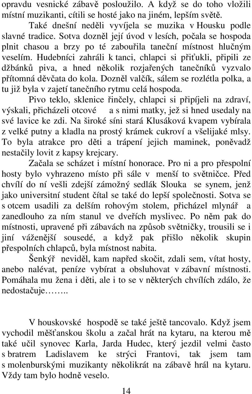 Hudebníci zahráli k tanci, chlapci si přiťukli, připili ze džbánků piva, a hned několik rozjařených tanečníků vyzvalo přítomná děvčata do kola.