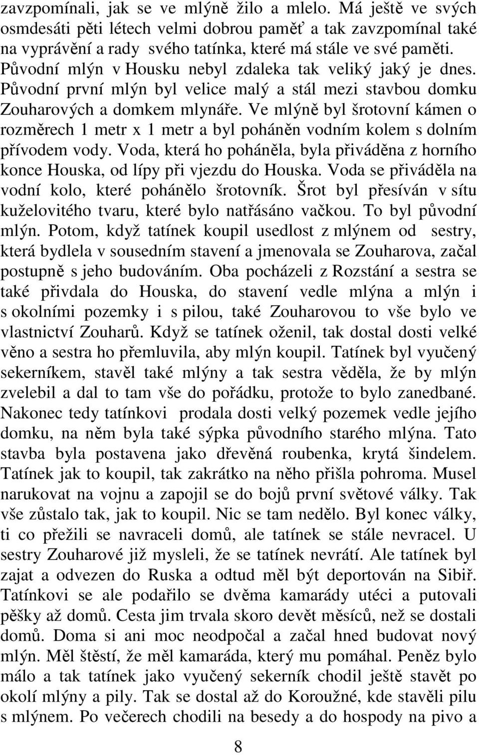 Ve mlýně byl šrotovní kámen o rozměrech 1 metr x 1 metr a byl poháněn vodním kolem s dolním přívodem vody. Voda, která ho poháněla, byla přiváděna z horního konce Houska, od lípy při vjezdu do Houska.