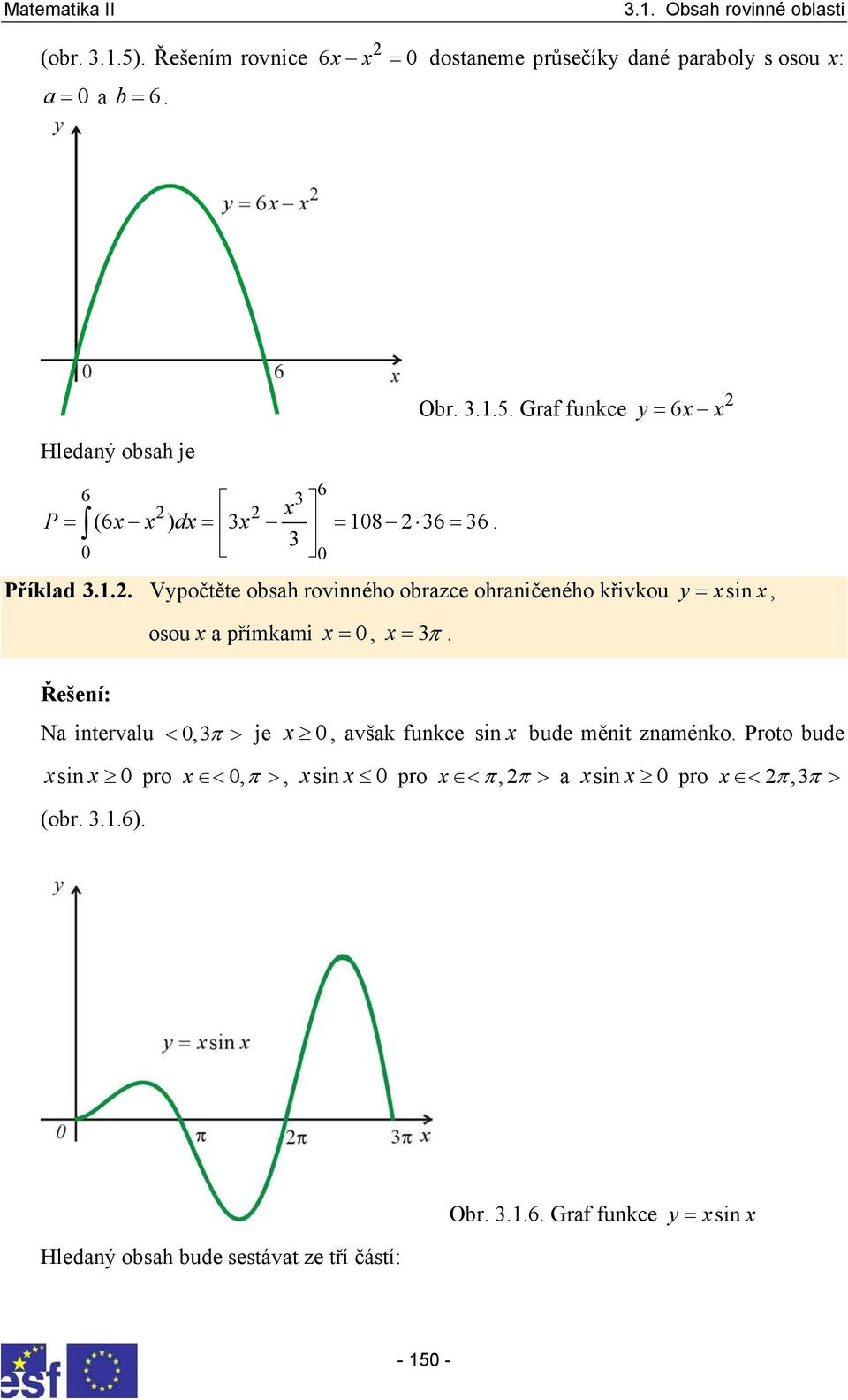 osou přímkmi = 0, = π Řešení: N intervlu < 0,π > je 0, všk funkce sin ude měnit znménko Proto ude sin 0 pro < 0,
