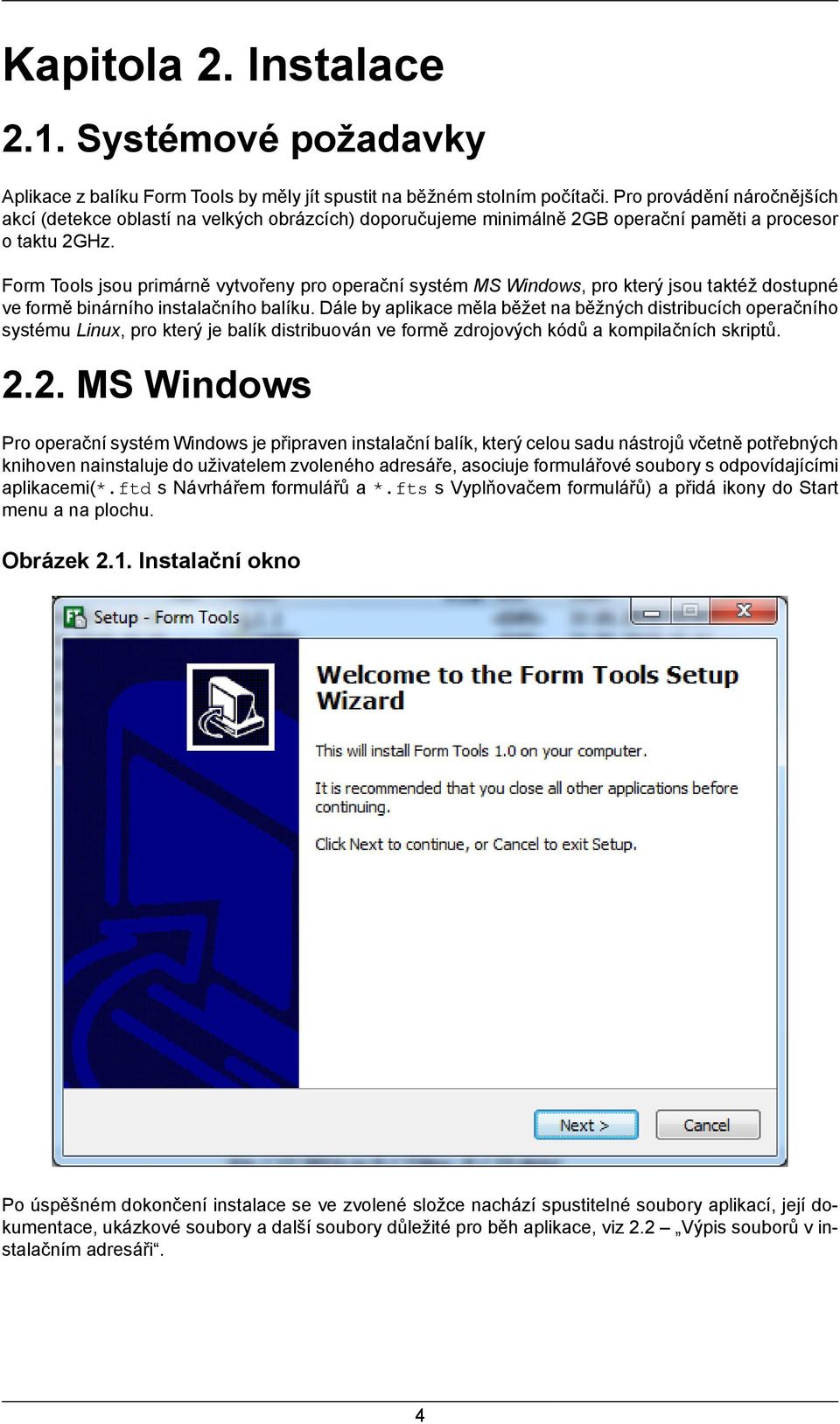 Form Tools jsou primárně vytvořeny pro operační systém MS Windows, pro který jsou taktéž dostupné ve formě binárního instalačního balíku.