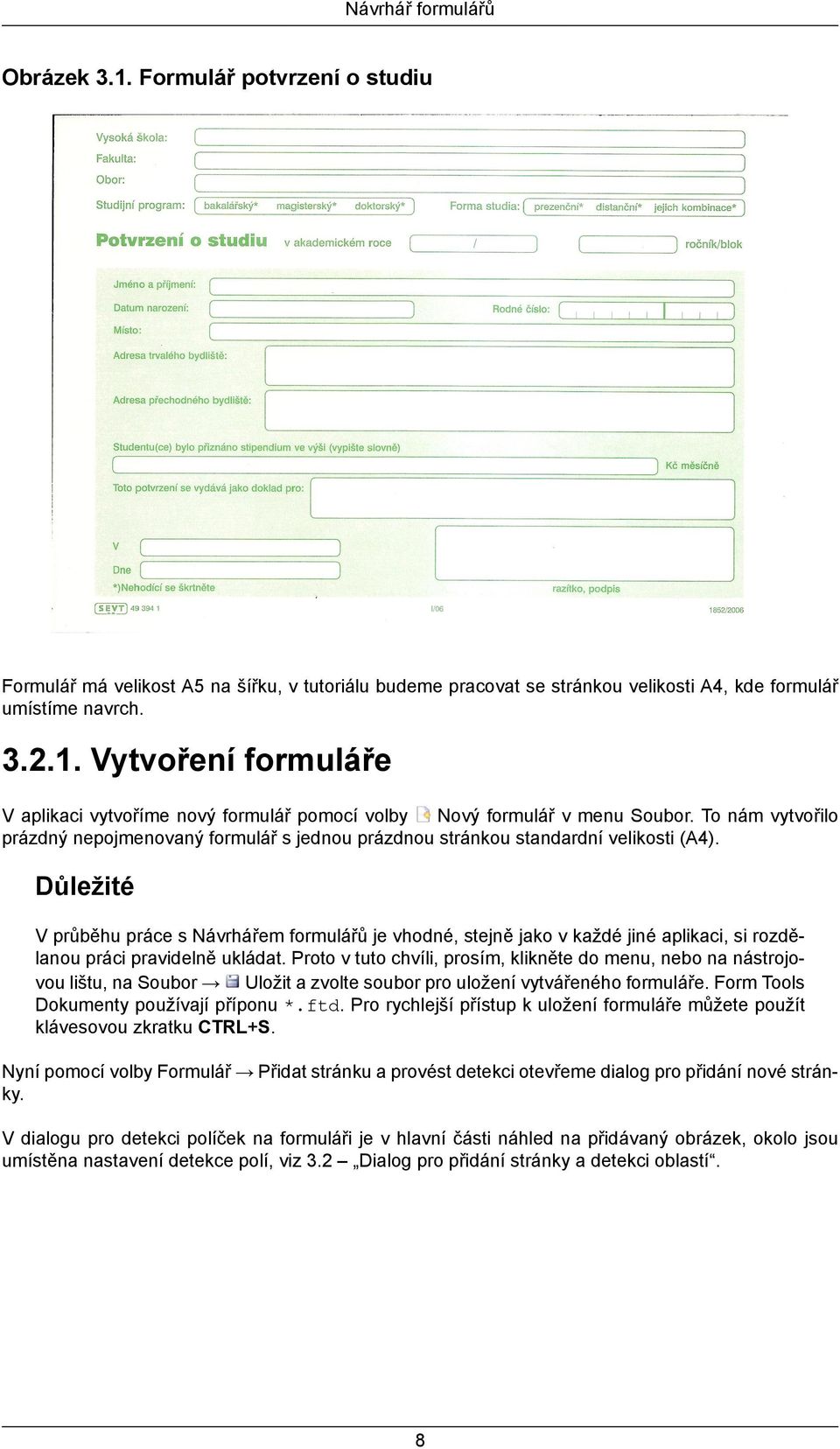 Důležité V průběhu práce s Návrhářem formulářů je vhodné, stejně jako v každé jiné aplikaci, si rozdělanou práci pravidelně ukládat.