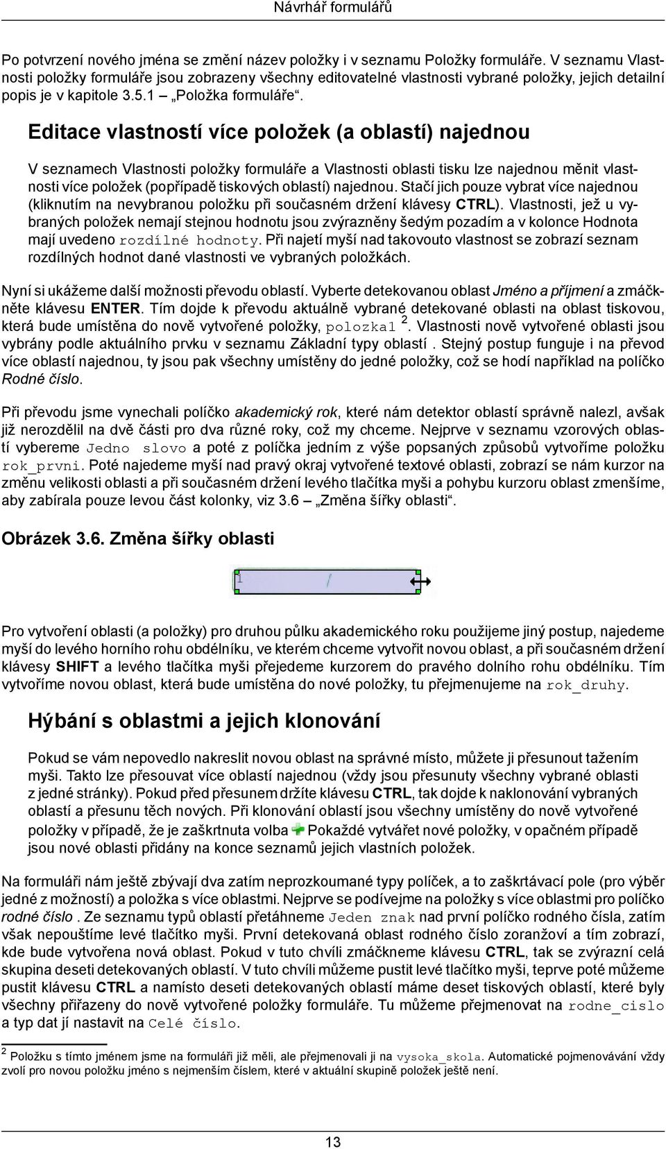 Editace vlastností více položek (a oblastí) najednou V seznamech Vlastnosti položky formuláře a Vlastnosti oblasti tisku lze najednou měnit vlastnosti více položek (popřípadě tiskových oblastí)