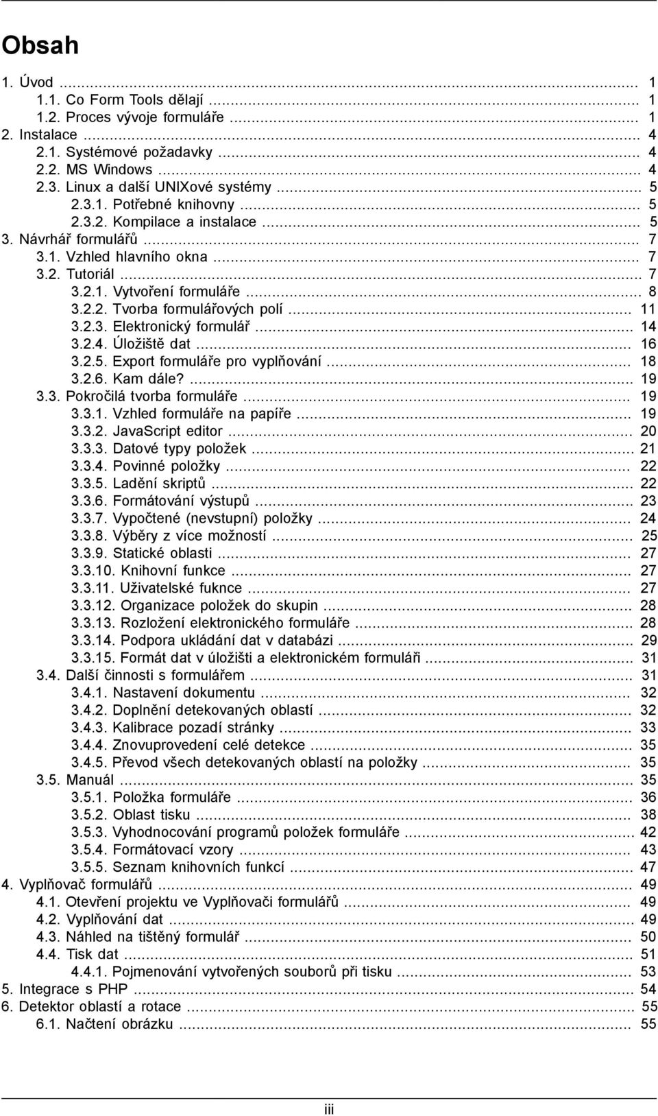 .. 14 3.2.4. Úložiště dat... 16 3.2.5. Export formuláře pro vyplňování... 18 3.2.6. Kam dále?... 19 3.3. Pokročilá tvorba formuláře... 19 3.3.1. Vzhled formuláře na papíře... 19 3.3.2. JavaScript editor.