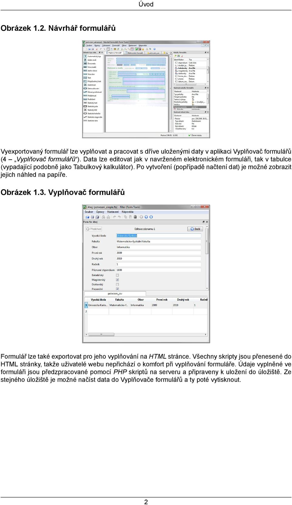 Po vytvoření (popřípadě načtení dat) je možné zobrazit jejich náhled na papíře. Obrázek 1.3. Vyplňovač formulářů Formulář lze také exportovat pro jeho vyplňování na HTML stránce.