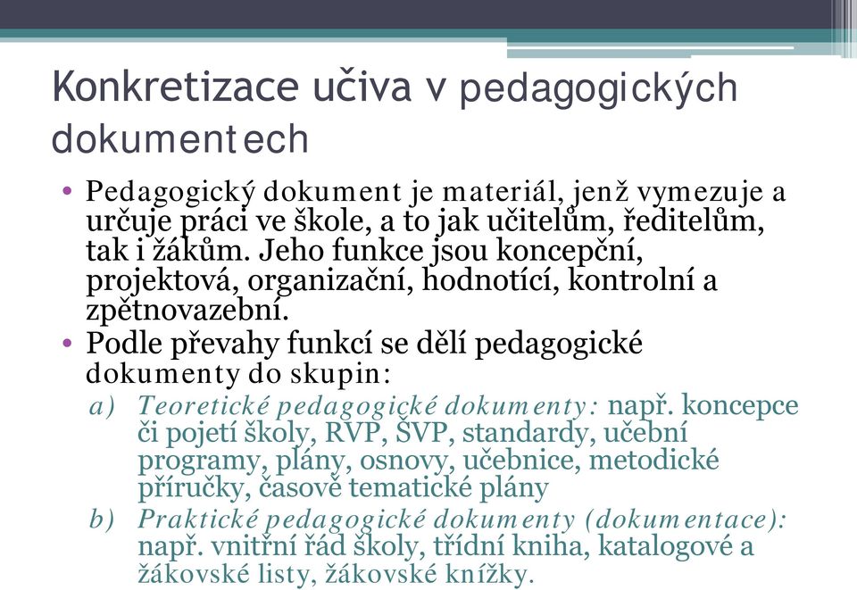 Podle převahy funkcí se dělí pedagogické dokumenty do skupin: a) Teoretické pedagogické dokumenty: např.
