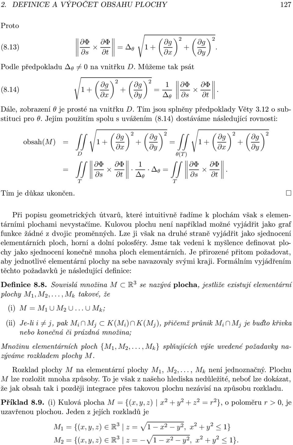 intuitivně řadíme k plochám však s elementárními plochami nevystačíme Kulovou plochu není například možné vyjádřit jako graf funkce žádné z dvojic proměnných Lze ji však na druhé straně vyjádřit jako