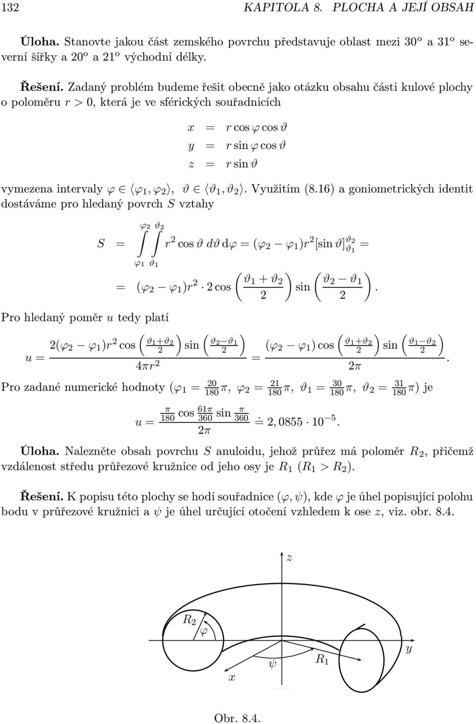 goniometrických identit dostáváme pro hledaný povrch S vztahy S = ϕ ϑ ϕ 1 ϑ 1 r cos ϑ dϑ dϕ = (ϕ ϕ 1 )r [sin ϑ] ϑ ϑ 1 = ( = (ϕ ϕ 1 )r ϑ1 ϑ cos Pro hledaný poměr u tedy platí ( ) ( ) (ϕ ϕ 1 )r cos ϑ1