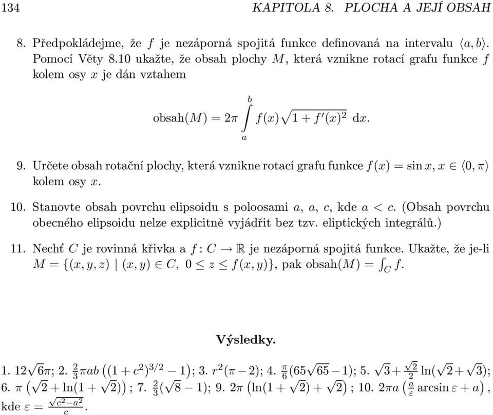 a, c, kde a < c (Obsah povrchu obecného elipsoidu nelze explicitně vyjádřit bez tzv eliptických integrálů) 11 Nechť C je rovinná křivka a f : C R je nezáporná spojitá funkce Ukažte, že je-li M = {(x,