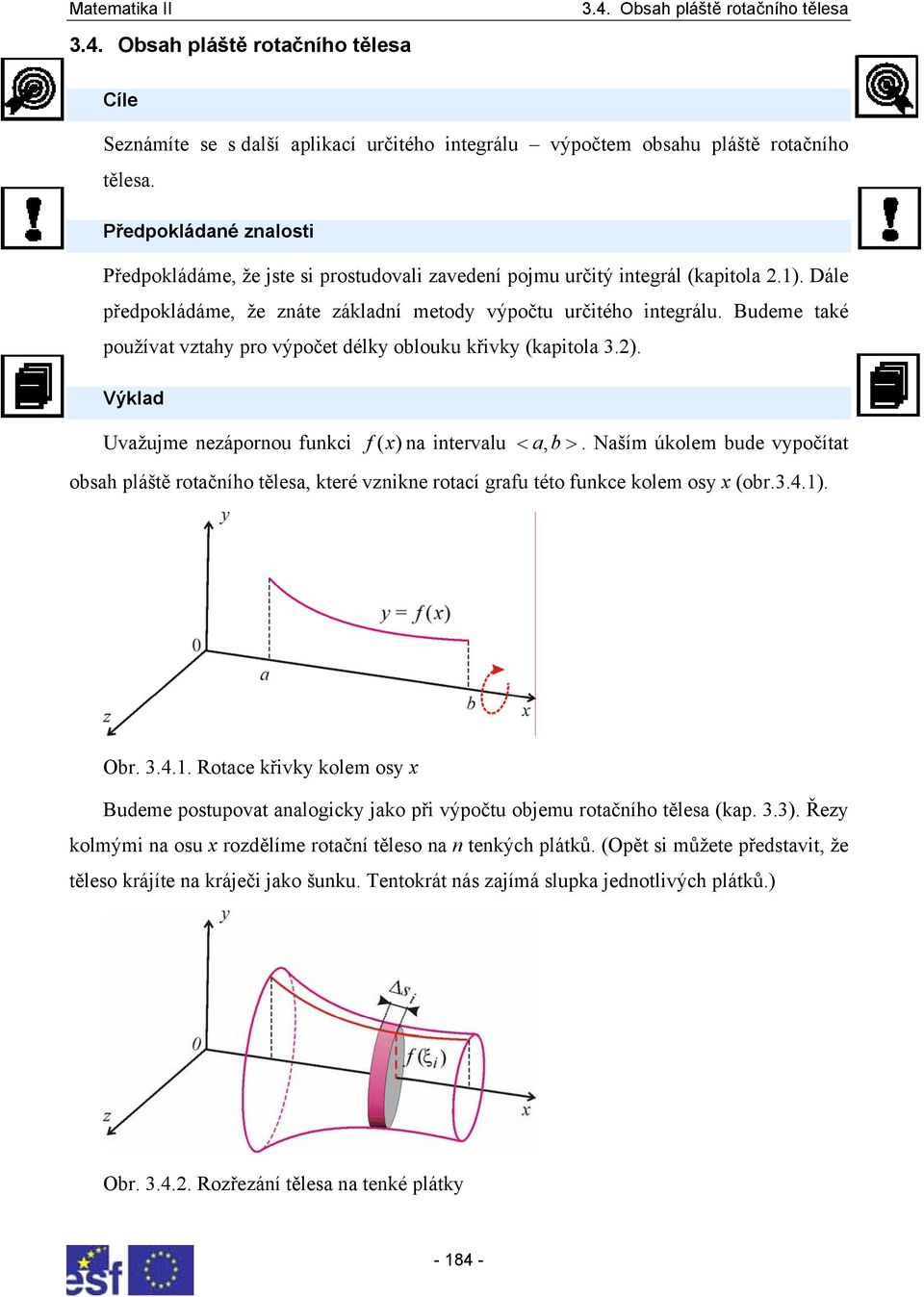 Budeme tké používt vzthy po výpočet délky oblouku křivky (kpitol.). Výkld Uvžujme nezáponou funkci f ( ) n intevlu < b, >.