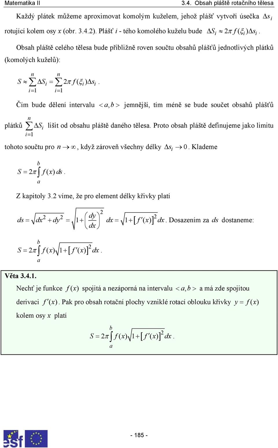 Δ si Čím bude dělení intevlu <b, > jemnější, tím méně se bude součet obshů plášťů plátků n ΔS i= 1 tohoto součtu po b S = f( ) ds. i lišit od obshu pláště dného těles.