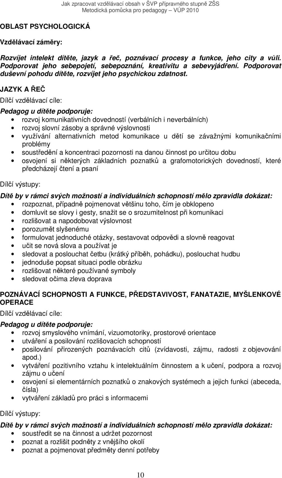 JAZYK A ŘEČ Dílčí vzdělávací cíle: Pedagog u dítěte podporuje: rozvoj komunikativních dovedností (verbálních i neverbálních) rozvoj slovní zásoby a správné výslovnosti využívání alternativních metod