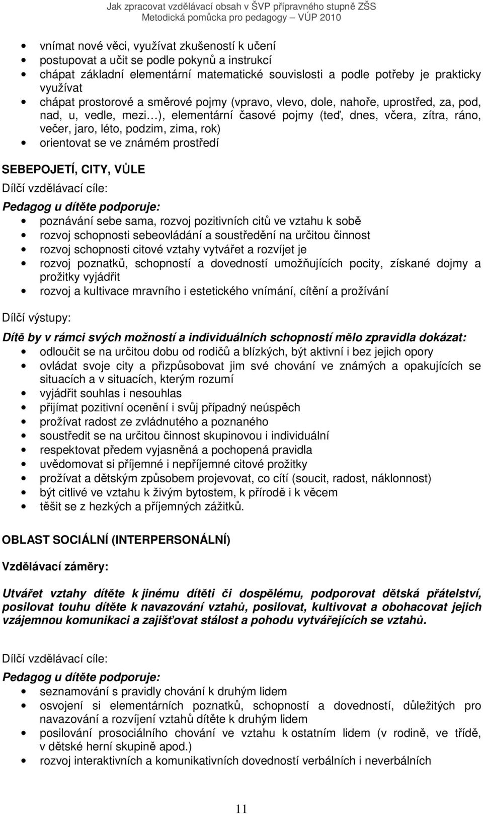 ve známém prostředí SEBEPOJETÍ, CITY, VŮLE Dílčí vzdělávací cíle: Pedagog u dítěte podporuje: poznávání sebe sama, rozvoj pozitivních citů ve vztahu k sobě rozvoj schopnosti sebeovládání a
