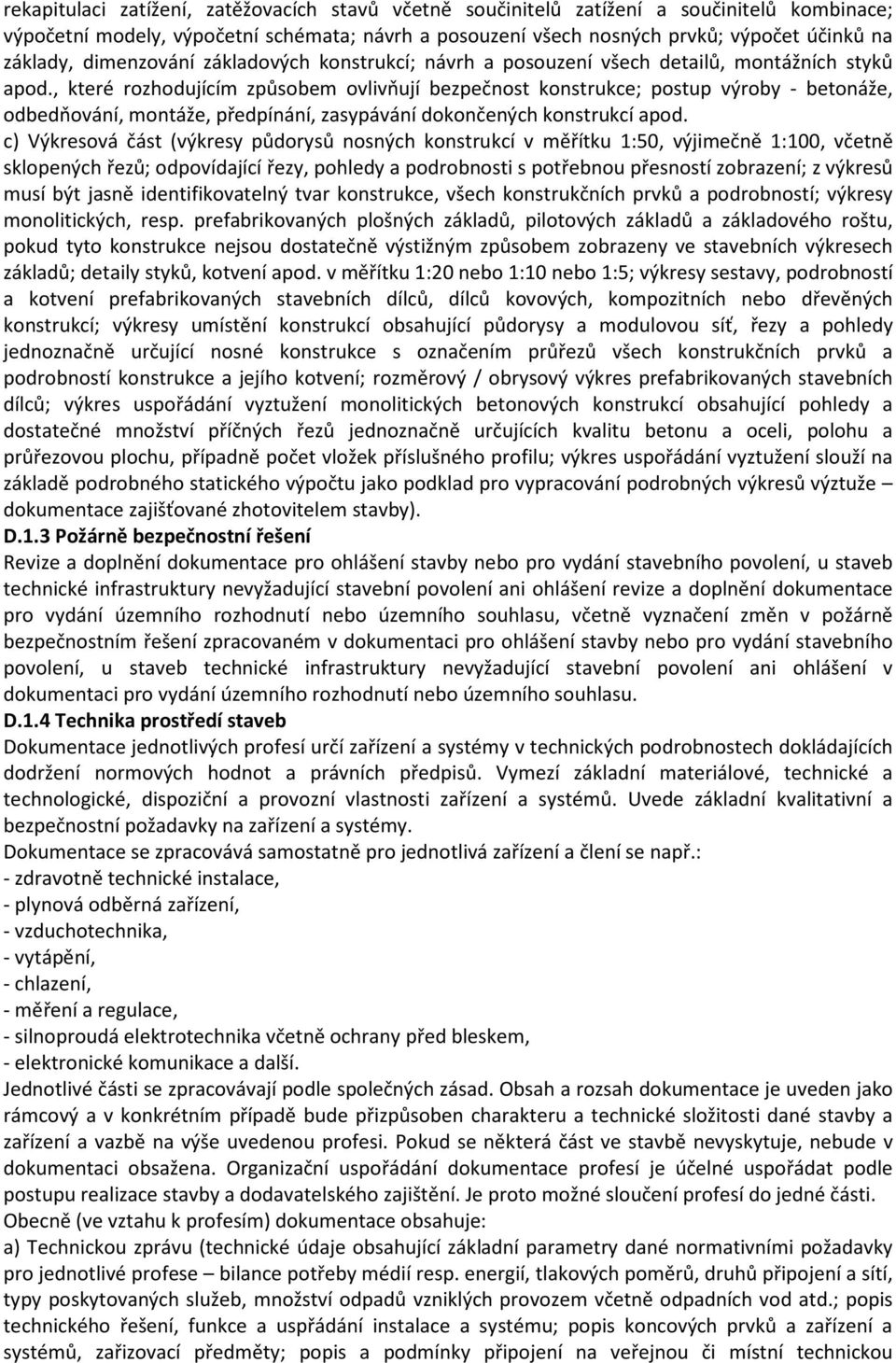, které rozhodujícím způsobem ovlivňují bezpečnost konstrukce; postup výroby - betonáže, odbedňování, montáže, předpínání, zasypávání dokončených konstrukcí apod.