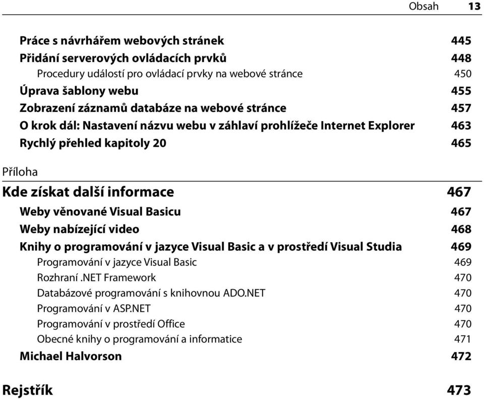 věnované Visual Basicu 467 Weby nabízející video 468 Knihy o programování v jazyce Visual Basic a v prostředí Visual Studia 469 Programování v jazyce Visual Basic 469 Rozhraní.