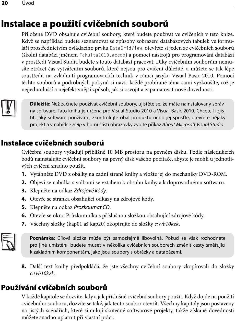 jménem Fakulta2010.accdb) a pomocí nástrojů pro programování databází v prostředí Visual Studia budete s touto databází pracovat.