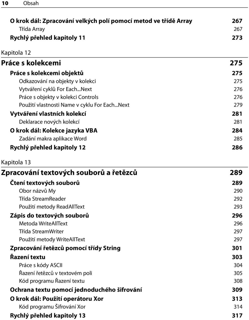 ..Next 279 Vytváření vlastních kolekcí 281 Deklarace nových kolekcí 281 O krok dál: Kolekce jazyka VBA 284 Zadání makra aplikace Word 285 Rychlý přehled kapitoly 12 286 Kapitola 13 Zpracování