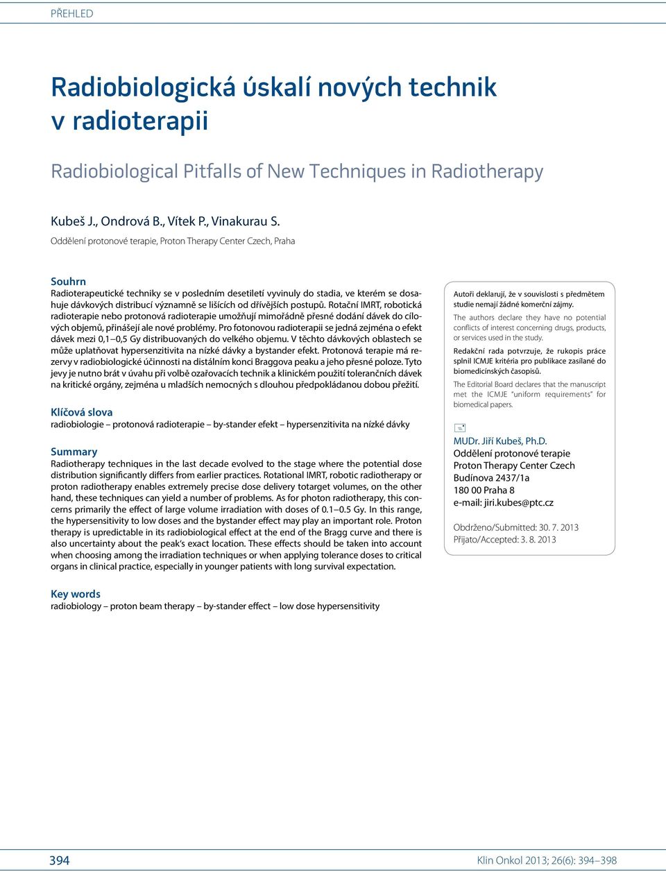 lišících od dřívějších postupů. Rotační IMRT, robotická radioterapie nebo protonová radioterapie umožňují mimořádně přesné dodání dávek do cílových objemů, přinášejí ale nové problémy.