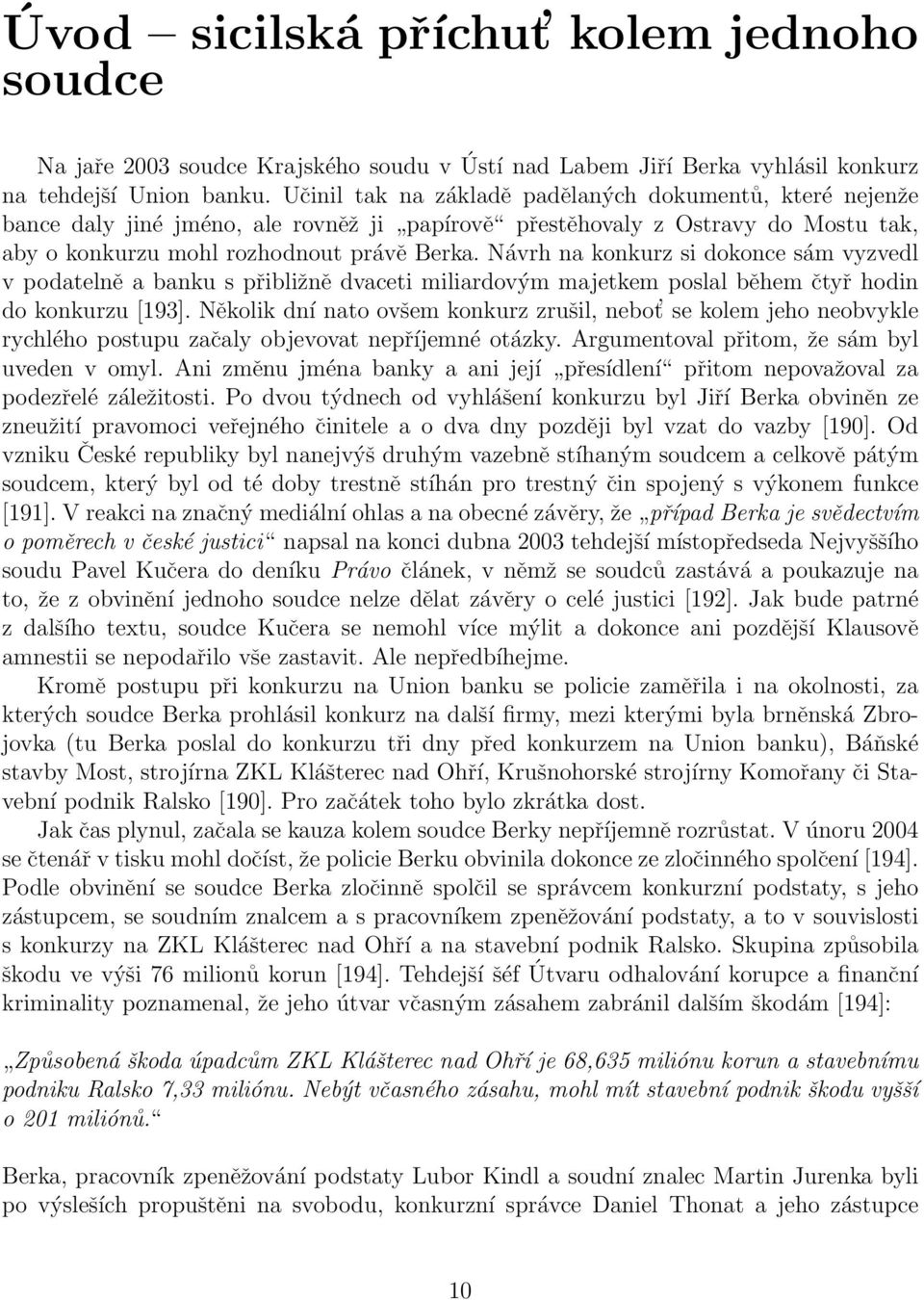 Návrh na konkurz si dokonce sám vyzvedl v podatelně a banku s přibližně dvaceti miliardovým majetkem poslal během čtyř hodin do konkurzu [193].