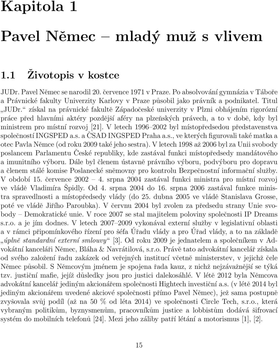 získal na právnické fakultě Západočeské univerzity v Plzni obhájením rigorózní práce před hlavními aktéry pozdější aféry na plzeňských právech, a to v době, kdy byl ministrem pro místní rozvoj [21].