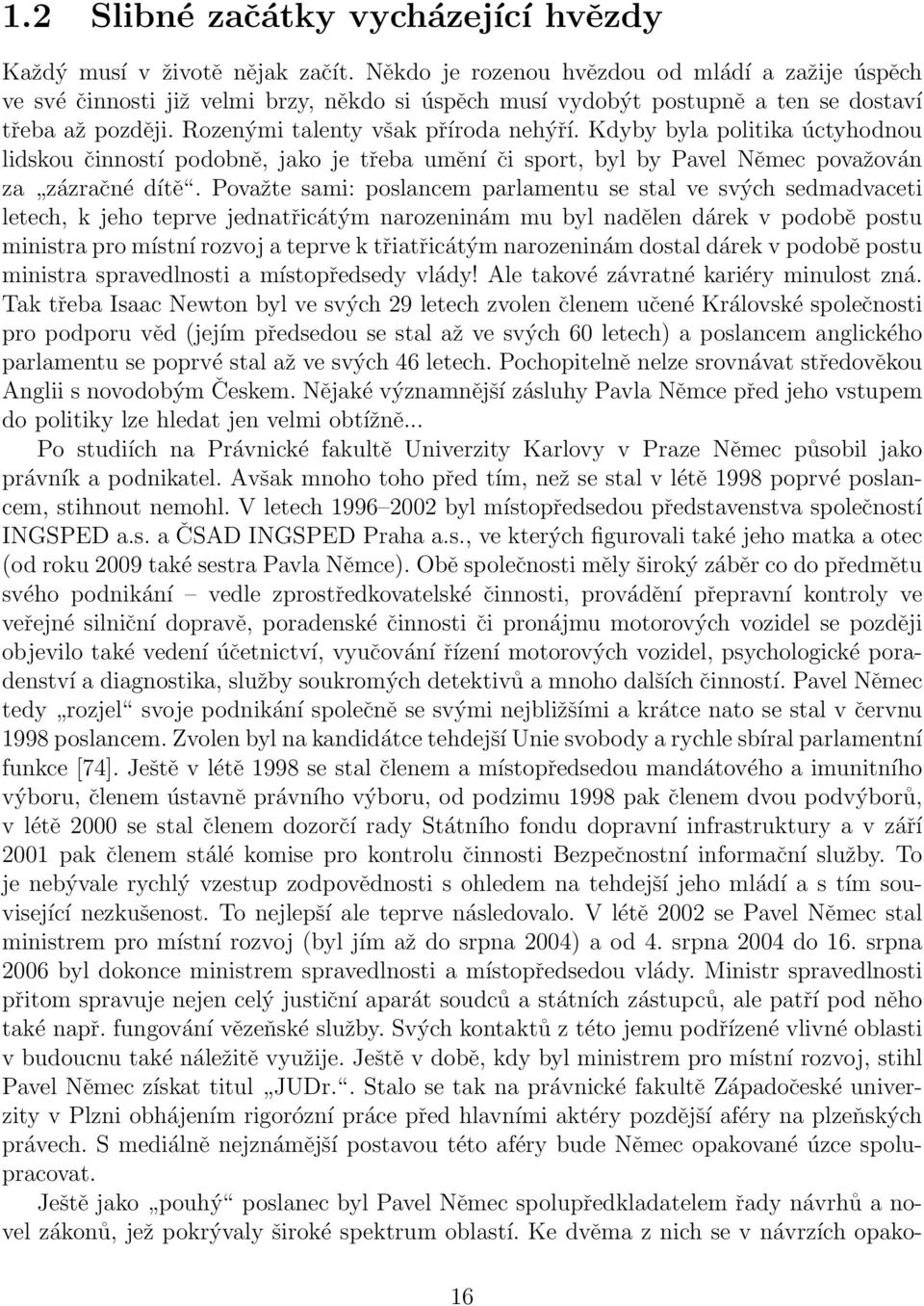 Kdyby byla politika úctyhodnou lidskou činností podobně, jako je třeba umění či sport, byl by Pavel Němec považován za zázračné dítě.