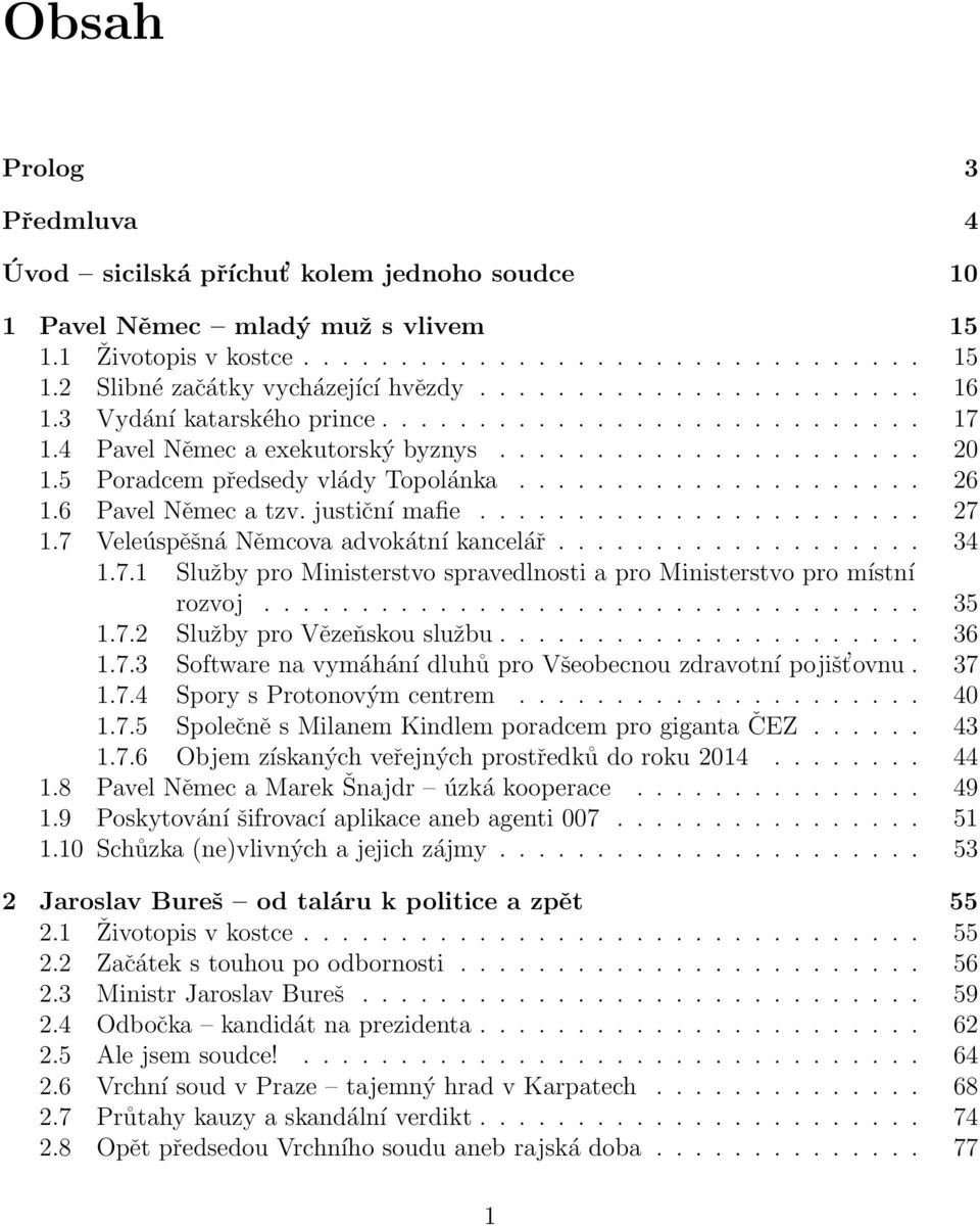 6 Pavel Němec a tzv. justiční mafie....................... 27 1.7 Veleúspěšná Němcova advokátní kancelář................... 34 1.7.1 Služby pro Ministerstvo spravedlnosti a pro Ministerstvo pro místní rozvoj.
