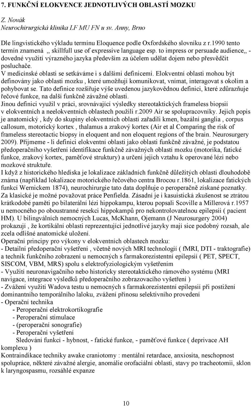 V medicínské oblasti se setkáváme i s dalšími definicemi. Elokventní oblasti mohou být definovány jako oblasti mozku, které umožňují komunikovat, vnímat, interagovat s okolím a pohybovat se.