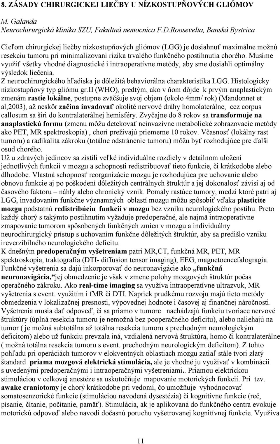 Roosevelta, Banská Bystrica Cieľom chirurgickej liečby nízkostupňových gliómov (LGG) je dosiahnuť maximálne možnú resekciu tumoru pri minimalizovaní rizika trvalého funkčného postihnutia chorého.