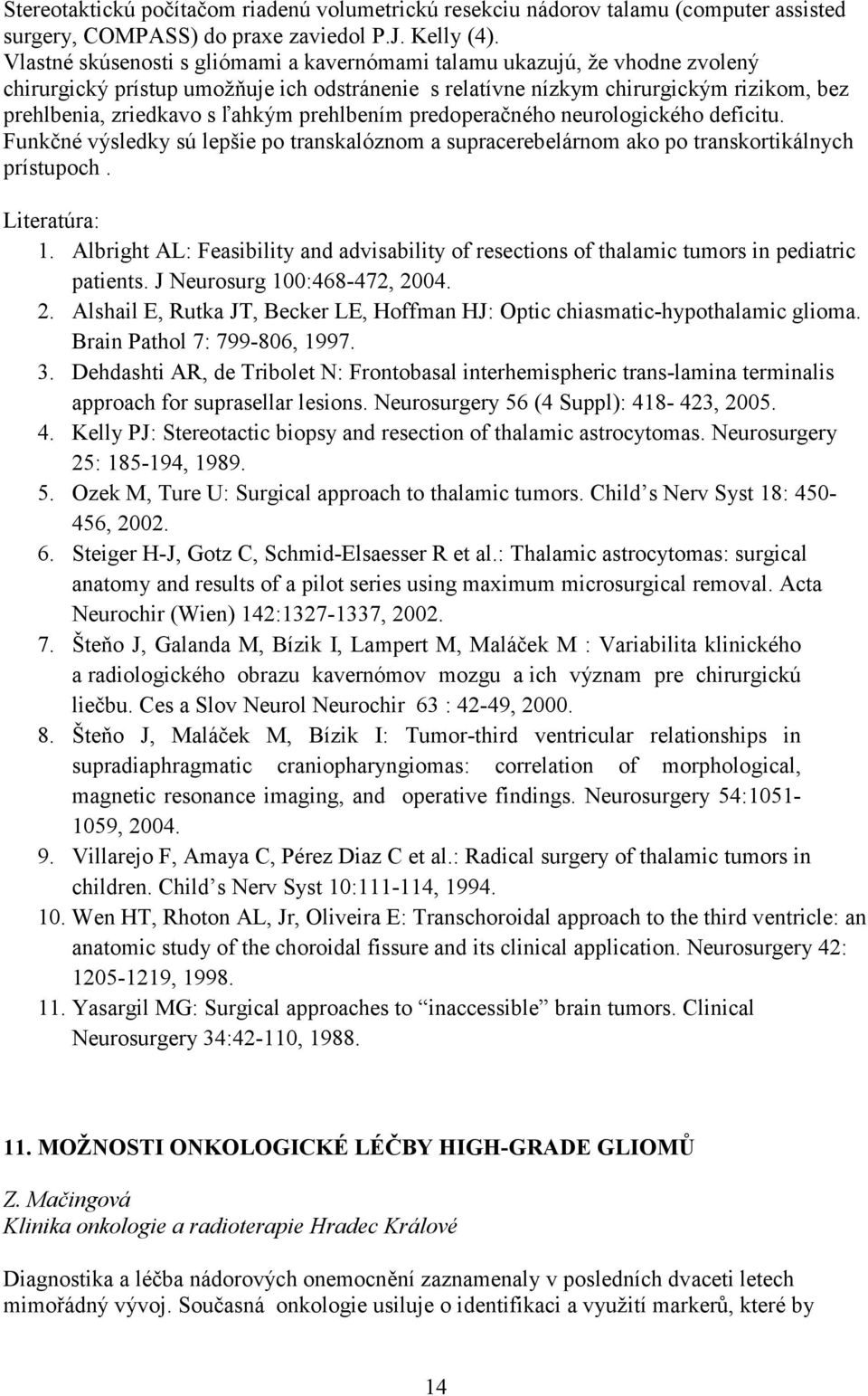 prehlbením predoperačného neurologického deficitu. Funkčné výsledky sú lepšie po transkalóznom a supracerebelárnom ako po transkortikálnych prístupoch. Literatúra: 1.