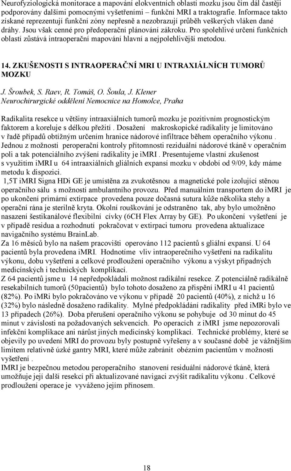 Pro spolehlivé určení funkčních oblastí zůstává intraoperační mapování hlavní a nejpolehlivější metodou. 14. ZKUŠENOSTI S INTRAOPERAČNÍ MRI U INTRAXIÁLNÍCH TUMORŮ MOZKU J. Šroubek, S. Raev, R.