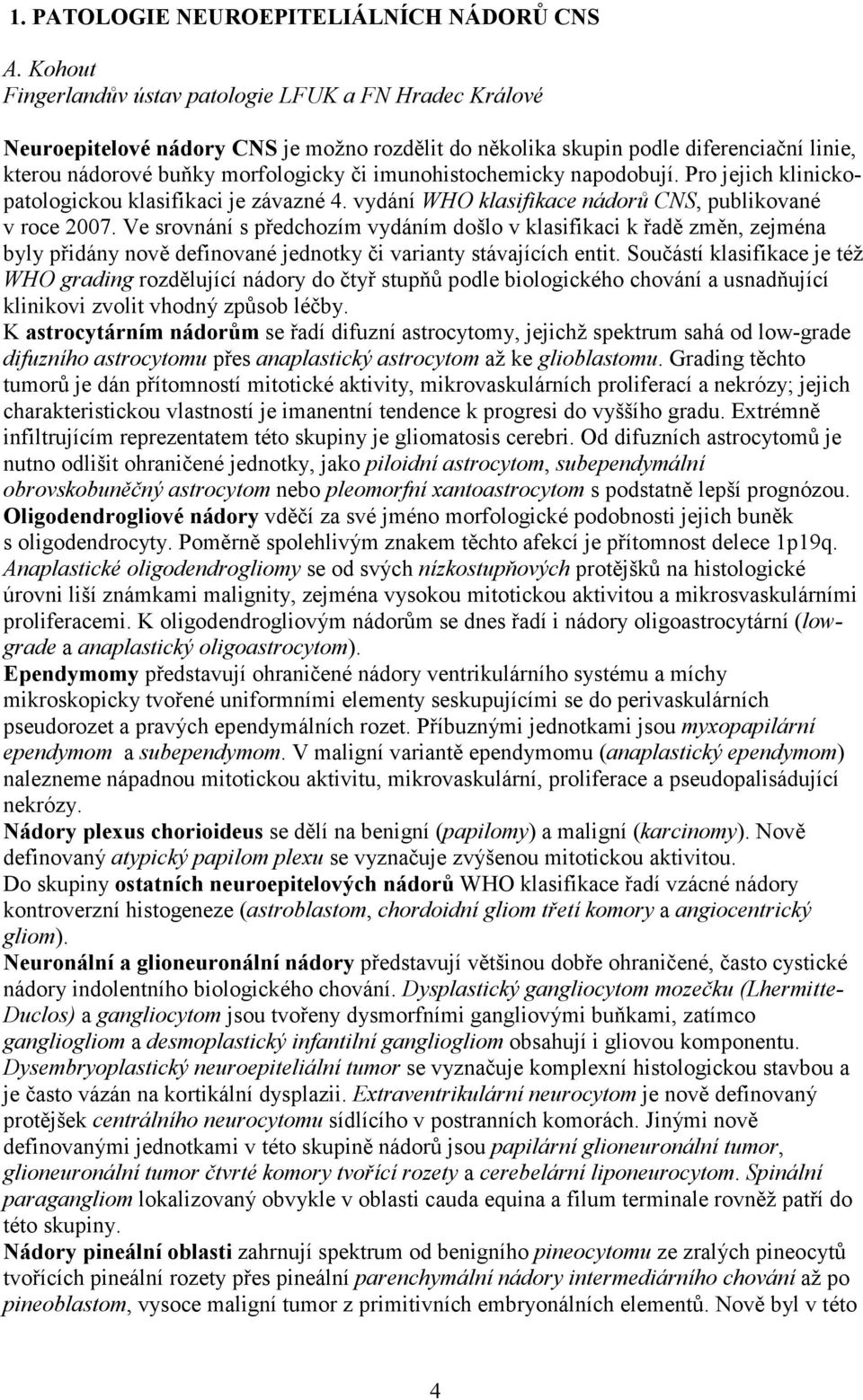 imunohistochemicky napodobují. Pro jejich klinickopatologickou klasifikaci je závazné 4. vydání WHO klasifikace nádorů CNS, publikované v roce 2007.