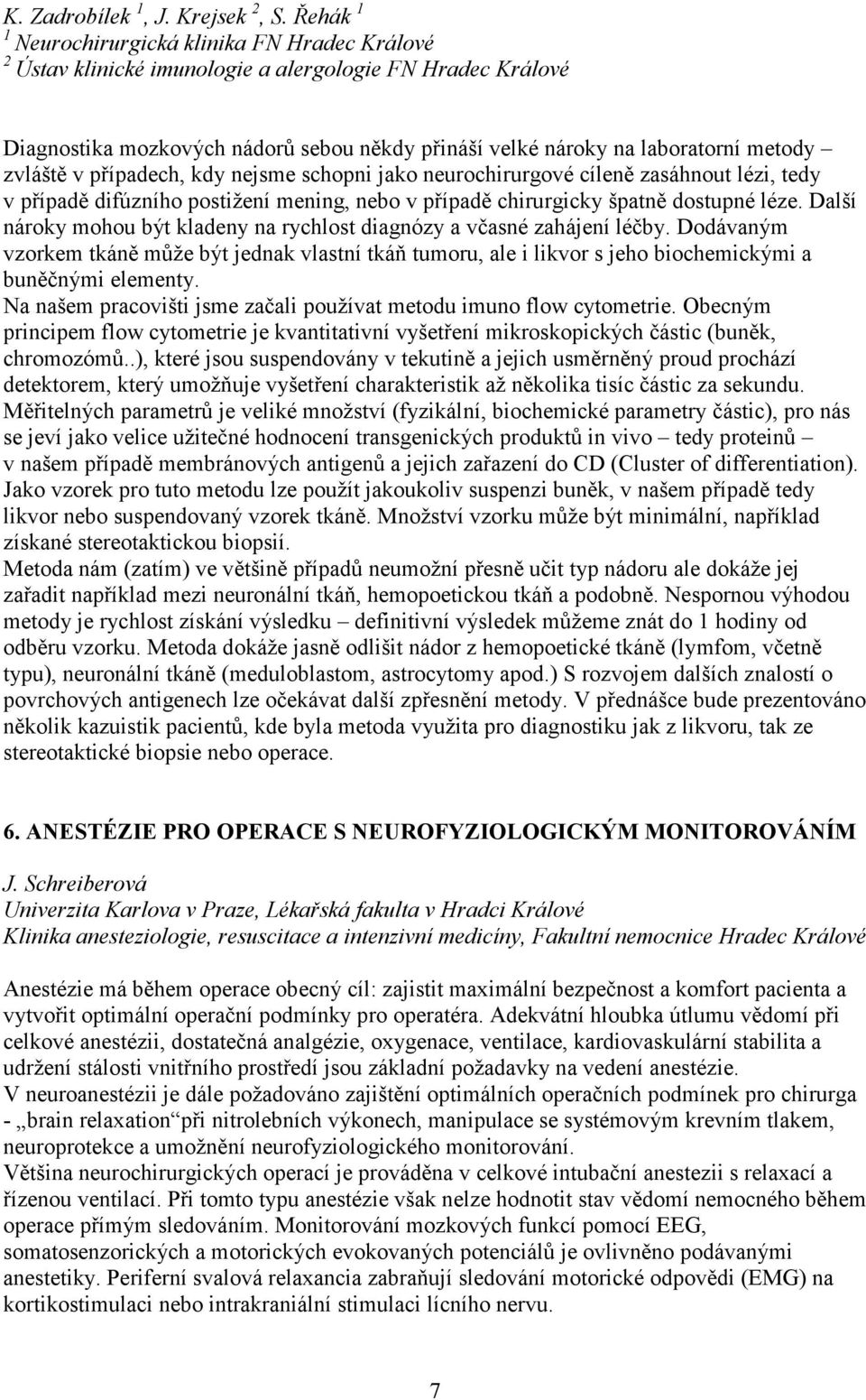 zvláště v případech, kdy nejsme schopni jako neurochirurgové cíleně zasáhnout lézi, tedy v případě difúzního postižení mening, nebo v případě chirurgicky špatně dostupné léze.