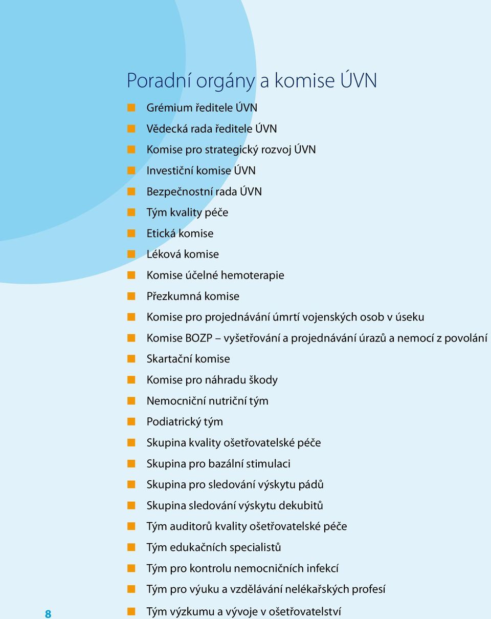 pro náhradu škody Nemocniční nutriční tým Podiatrický tým Skupina kvality ošetřovatelské péče Skupina pro bazální stimulaci Skupina pro sledování výskytu pádů Skupina sledování výskytu