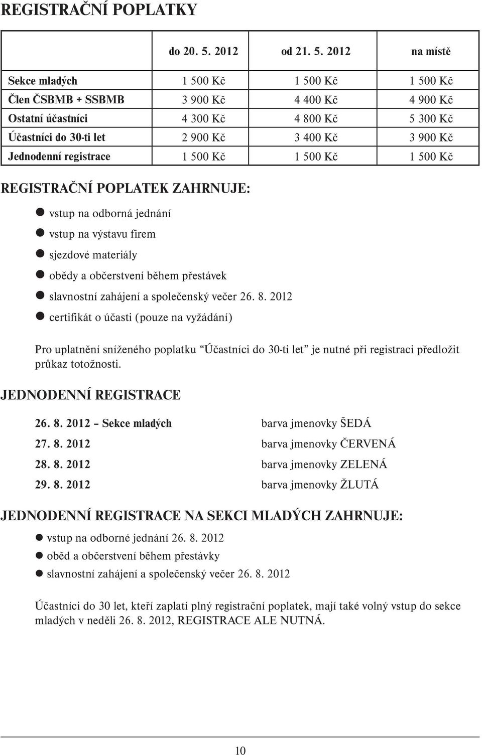 2012 na místě Sekce mladých 1 500 Kč 1 500 Kč 1 500 Kč Člen ČSBMB + SSBMB 3 900 Kč 4 400 Kč 4 900 Kč Ostatní účastníci 4 300 Kč 4 800 Kč 5 300 Kč Účastníci do 30-ti let 2 900 Kč 3 400 Kč 3 900 Kč