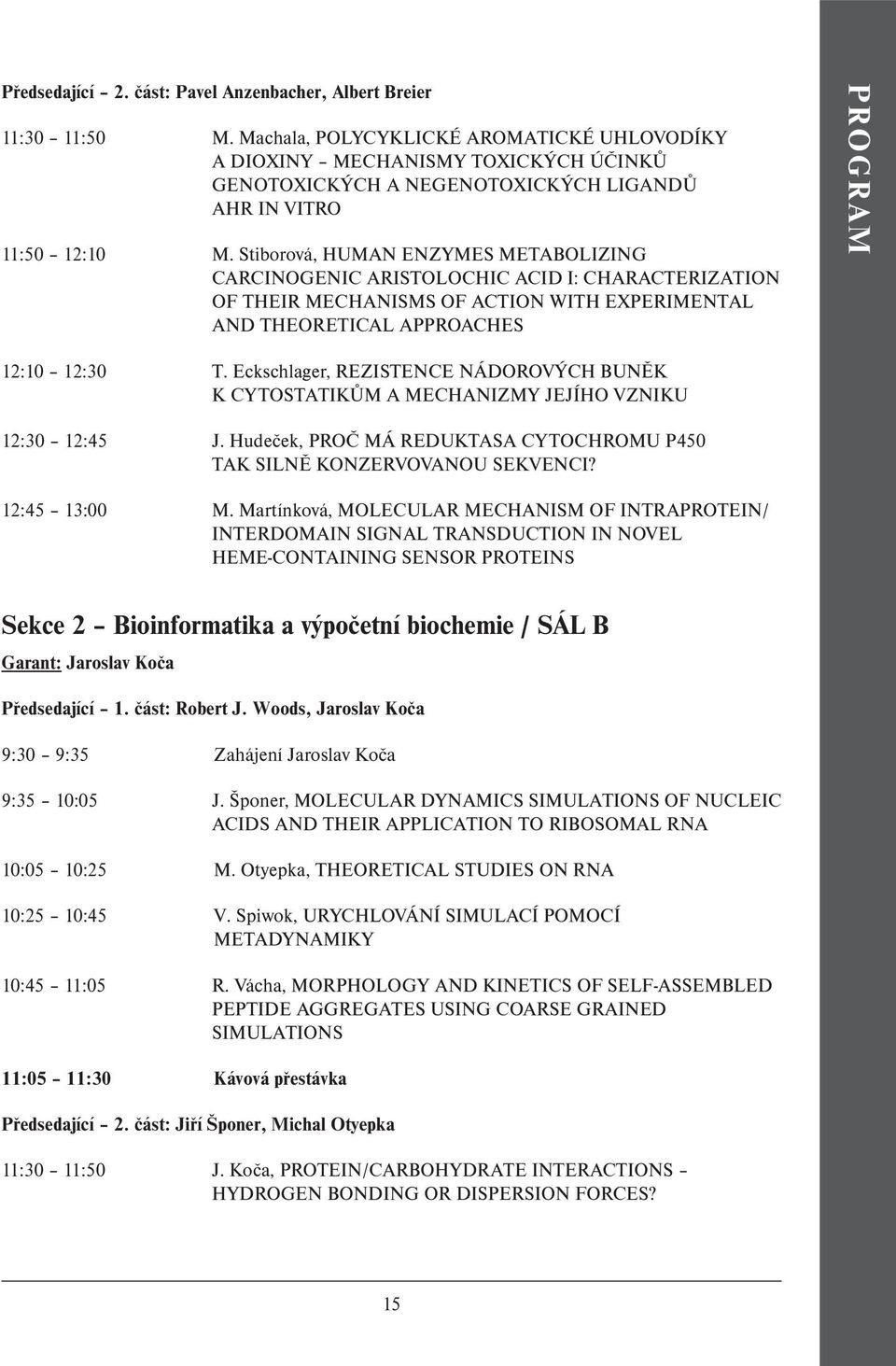 Stiborová, HUMAN ENZYMES METABOLIZING CARCINOGENIC ARISTOLOCHIC ACID I: CHARACTERIZATION OF THEIR MECHANISMS OF ACTION WITH EXPERIMENTAL AND THEORETICAL APPROACHES PROGRAM 12:10 12:30 T.