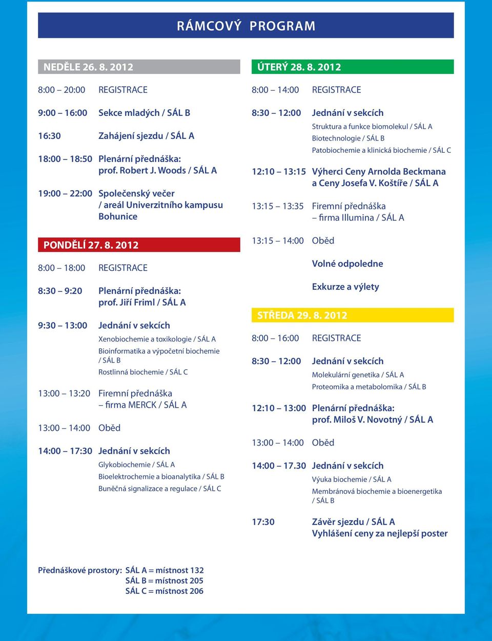 Jiří Friml / SÁL A 9:30 13:00 Jednání v sekcích Xenobiochemie a toxikologie / SÁL A Bioinformatika a výpočetní biochemie / SÁL B Rostlinná biochemie / SÁL C 13:00 13:20 Firemní přednáška firma MERCK