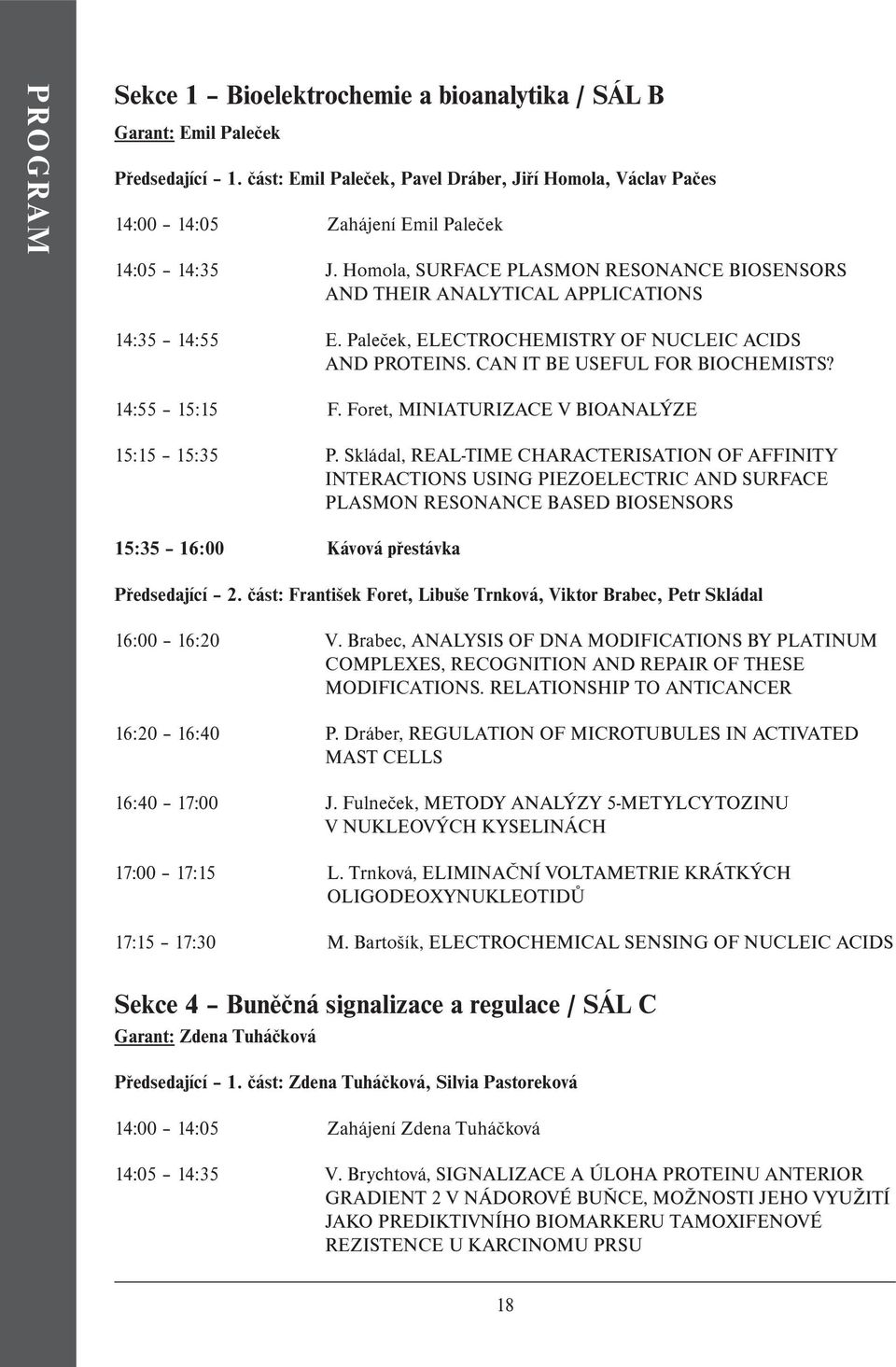 Homola, SURFACE PLASMON RESONANCE BIOSENSORS AND THEIR ANALYTICAL APPLICATIONS 14:35 14:55 E. Paleček, ELECTROCHEMISTRY OF NUCLEIC ACIDS AND PROTEINS. CAN IT BE USEFUL FOR BIOCHEMISTS? 14:55 15:15 F.