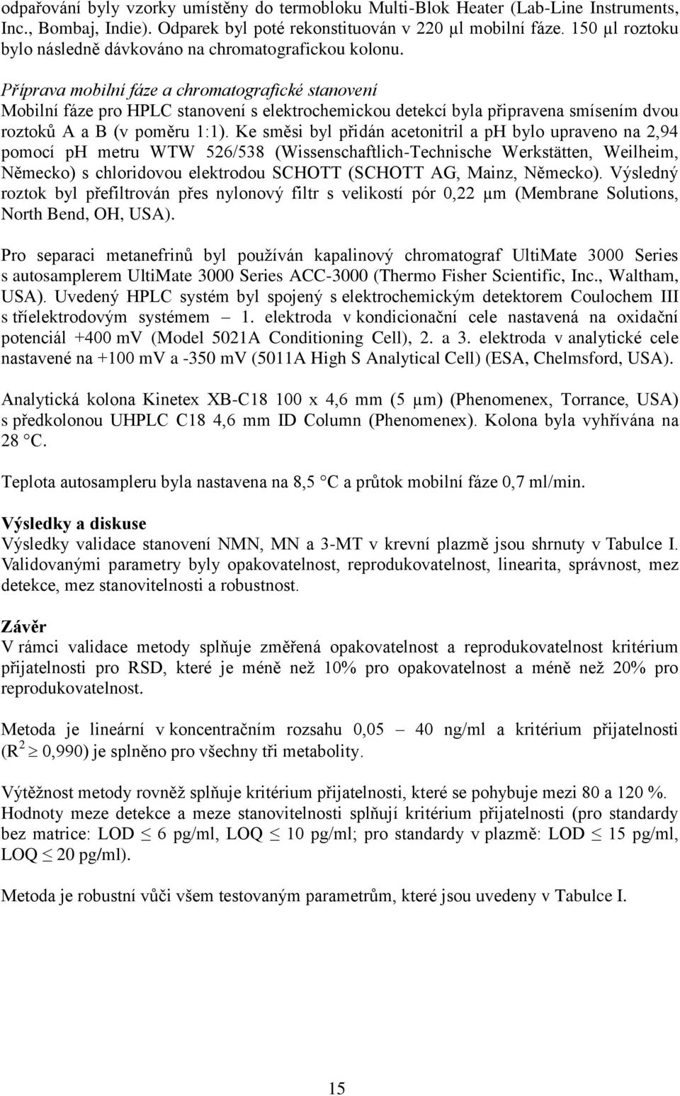 Příprava mobilní fáze a chromatografické stanovení Mobilní fáze pro HPLC stanovení s elektrochemickou detekcí byla připravena smísením dvou roztoků A a B (v poměru 1:1).