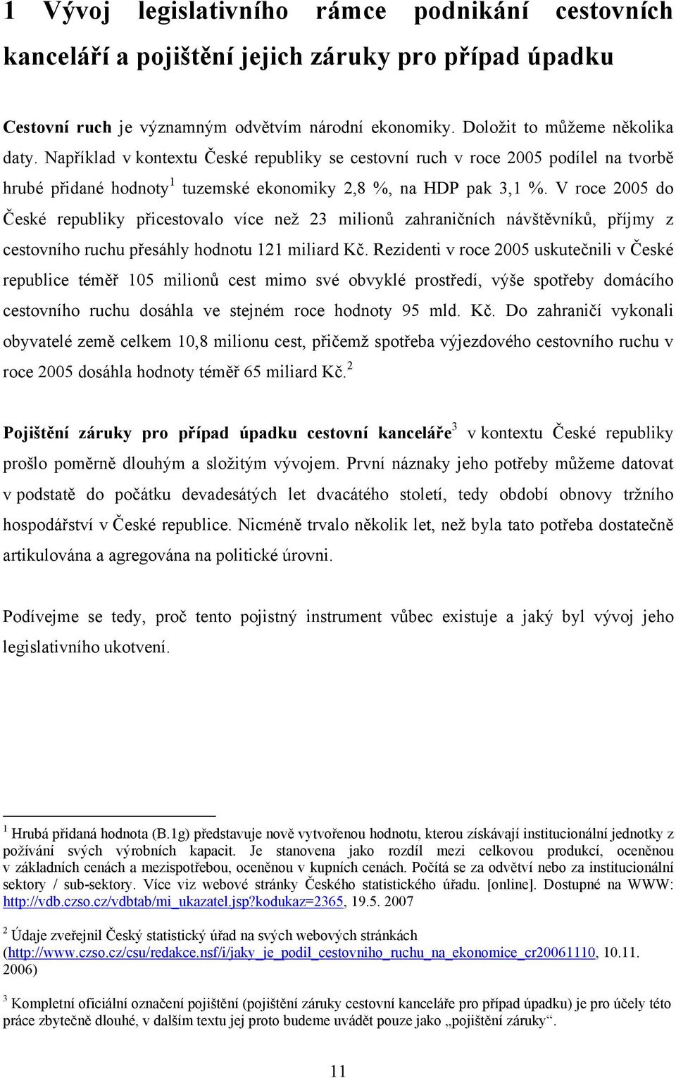 V roce 2005 do České republiky přicestovalo více než 23 milionů zahraničních návštěvníků, příjmy z cestovního ruchu přesáhly hodnotu 121 miliard Kč.