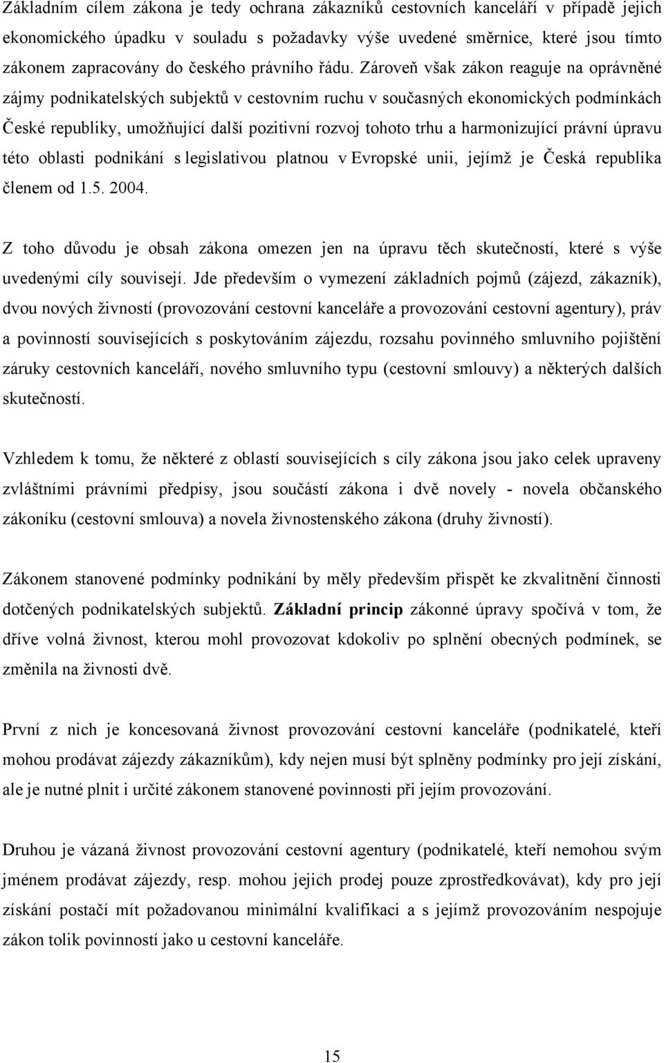 Zároveň však zákon reaguje na oprávněné zájmy podnikatelských subjektů v cestovním ruchu v současných ekonomických podmínkách České republiky, umožňující další pozitivní rozvoj tohoto trhu a