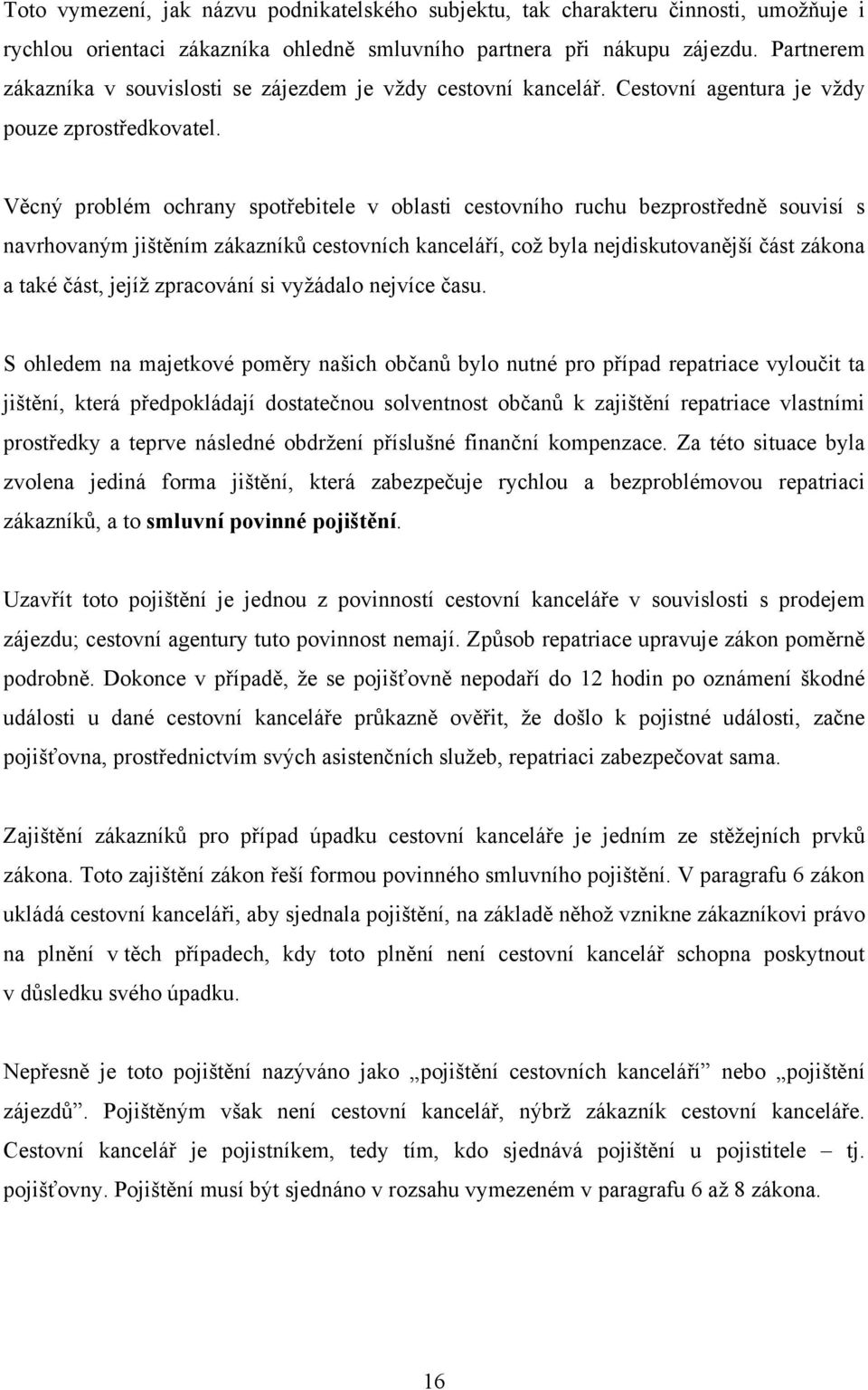 Věcný problém ochrany spotřebitele v oblasti cestovního ruchu bezprostředně souvisí s navrhovaným jištěním zákazníků cestovních kanceláří, což byla nejdiskutovanější část zákona a také část, jejíž