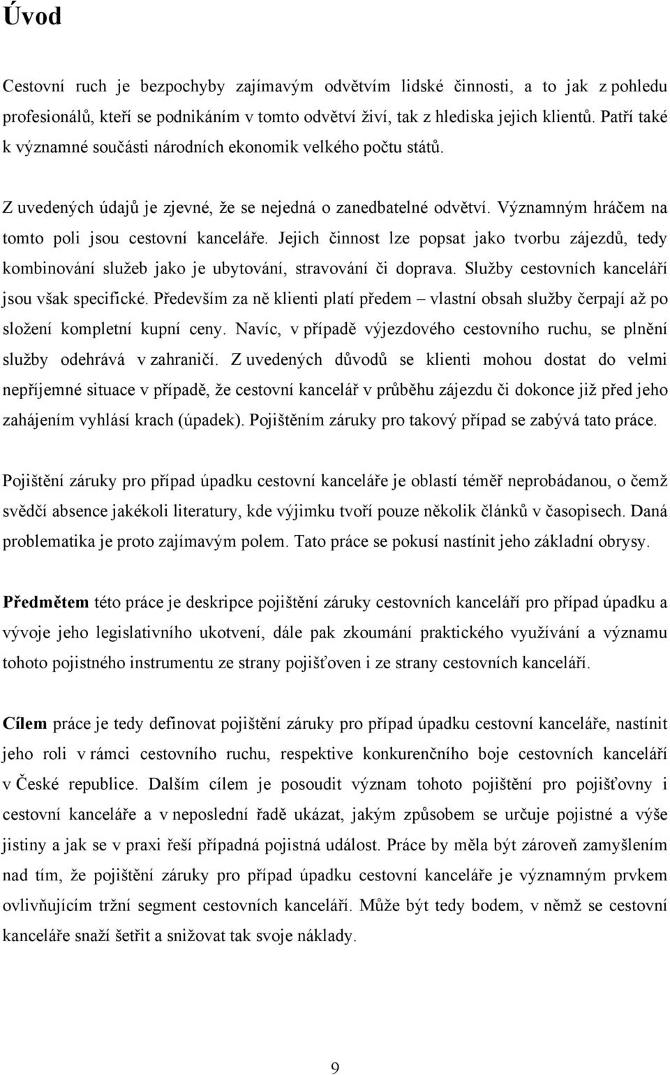 Jejich činnost lze popsat jako tvorbu zájezdů, tedy kombinování služeb jako je ubytování, stravování či doprava. Služby cestovních kanceláří jsou však specifické.