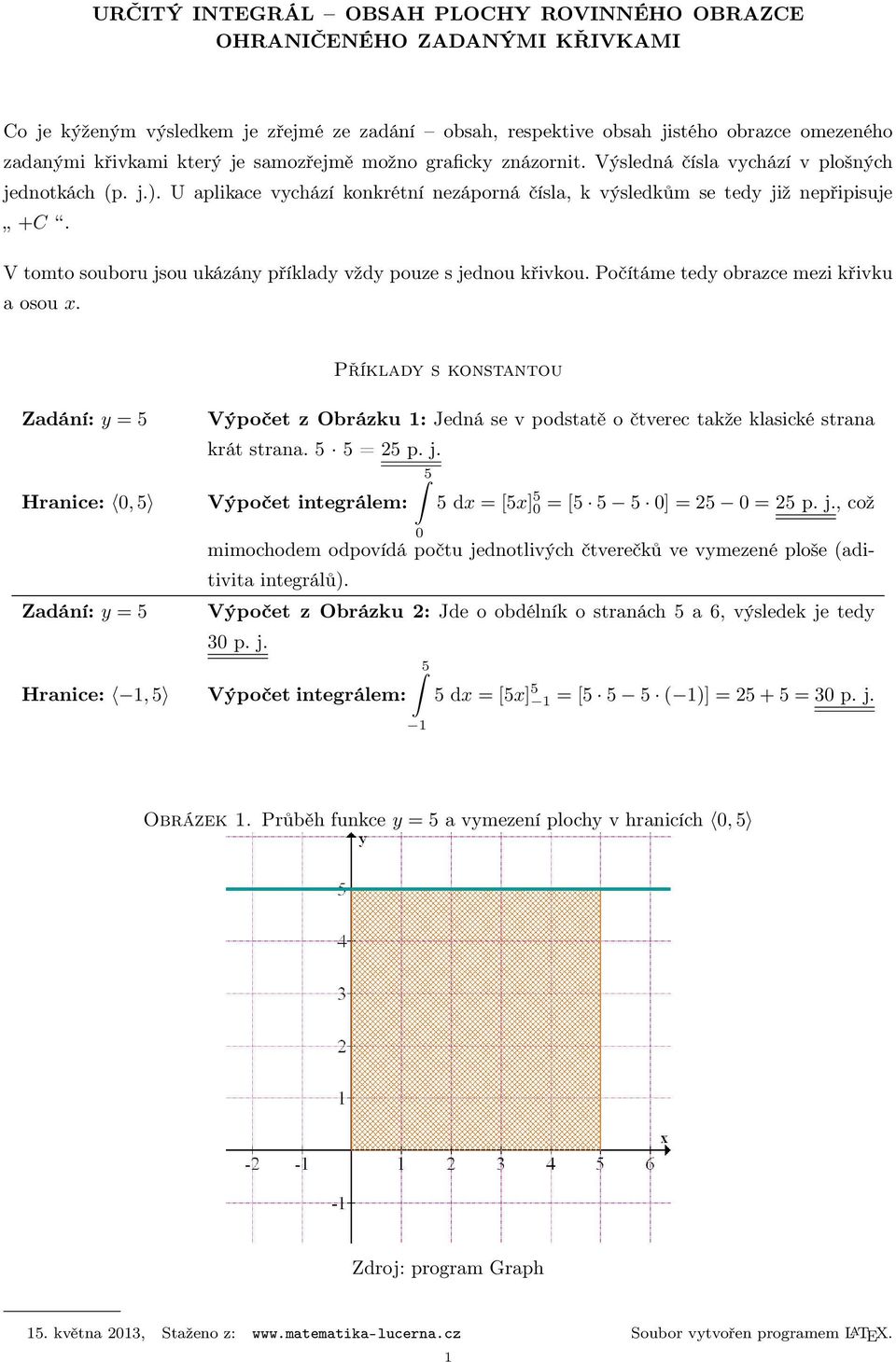 V tomto souboru jsou ukázány příklady vždy pouze s jednou křivkou. Počítáme tedy obrazce mezi křivku a osou x.