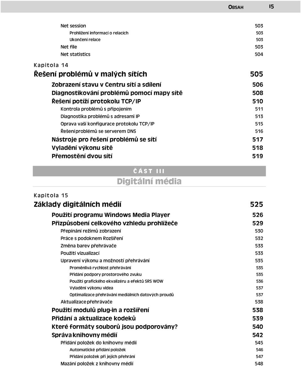 protokolu TCP/IP 515 Řešení problémů se serverem DNS 516 Nástroje pro řešení problémů se sítí 517 Vyladění výkonu sítě 518 Přemostění dvou sítí 519 ČÁST III Digitální média Kapitola 15 Základy